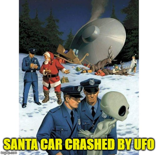 Santa's car crashed by UFO! why? | SANTA CAR CRASHED BY UFO | image tagged in santa,crash,ufo,aliens,funny,cops | made w/ Imgflip meme maker