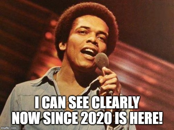 Happy New Year! | I CAN SEE CLEARLY NOW SINCE 2020 IS HERE! | image tagged in johnny nash,2020,happy new year | made w/ Imgflip meme maker