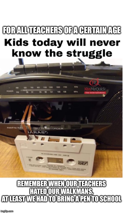 FOR ALL TEACHERS OF A CERTAIN AGE; REMEMBER WHEN OUR TEACHERS HATED OUR WALKMANS.
AT LEAST WE HAD TO BRING A PEN TO SCHOOL | image tagged in teacher,school,retro,vintage,mixtape,80s music | made w/ Imgflip meme maker
