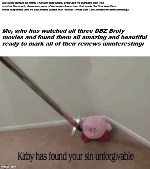 Kirby has found your sin unforgivable | Bio-Broly Haters on IMDb: This film was trash, Broly had no dialogue and was treated like trash, there was none of the main characters that  | image tagged in kirby has found your sin unforgivable | made w/ Imgflip meme maker