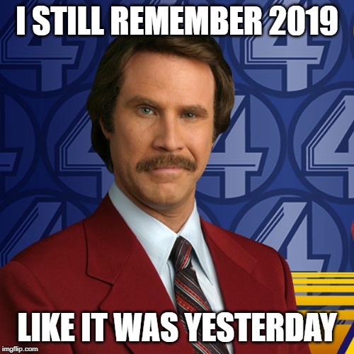 I STILL REMEMBER 2019; LIKE IT WAS YESTERDAY | made w/ Imgflip meme maker