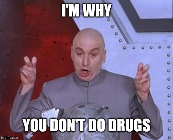 Dr Evil Laser | I'M WHY; YOU DON'T DO DRUGS | image tagged in memes,dr evil laser | made w/ Imgflip meme maker