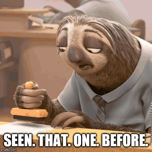 Slow sloth | SEEN. THAT. ONE. BEFORE. | image tagged in slow sloth | made w/ Imgflip meme maker