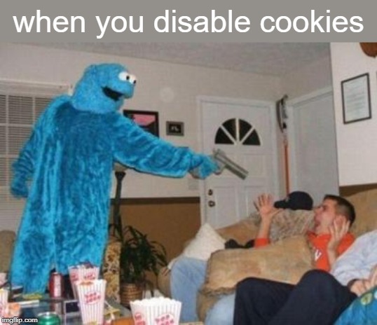 Cookie Monster | when you disable cookies | image tagged in cookie monster | made w/ Imgflip meme maker