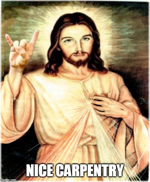 Metal Jesus Meme | NICE CARPENTRY | image tagged in memes,metal jesus | made w/ Imgflip meme maker