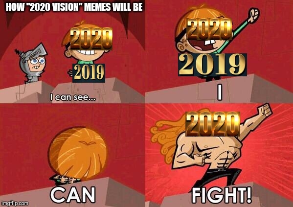 I can see - I! Can! Fight! | HOW "2020 VISION" MEMES WILL BE | image tagged in i can see - i can fight | made w/ Imgflip meme maker