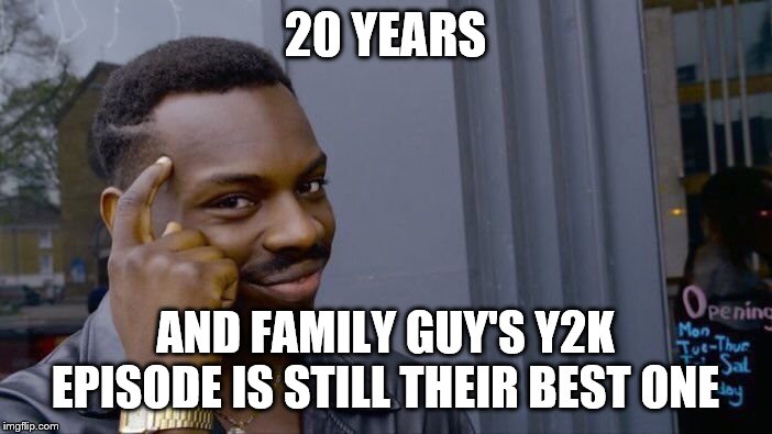 Roll Safe Think About It Meme | 20 YEARS AND FAMILY GUY'S Y2K EPISODE IS STILL THEIR BEST ONE | image tagged in memes,roll safe think about it | made w/ Imgflip meme maker