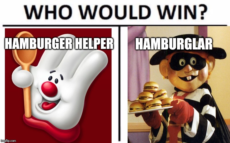 Who Would Win? | HAMBURGER HELPER; HAMBURGLAR | image tagged in memes,who would win,make a bet,good vs evil | made w/ Imgflip meme maker