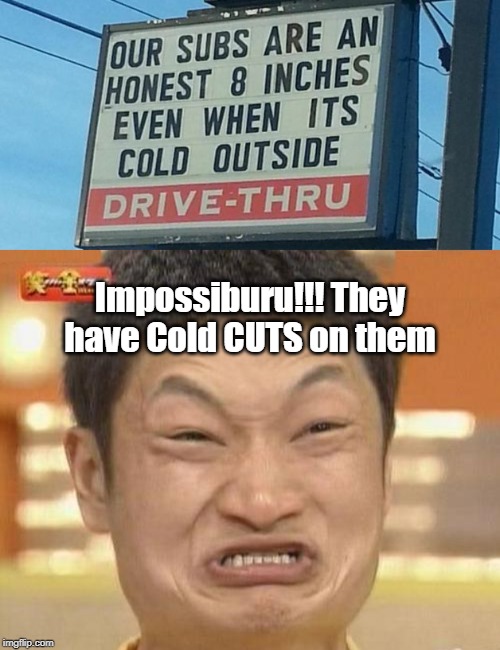 Double Lie!!! | Impossiburu!!! They have Cold CUTS on them | image tagged in memes,impossibru guy original | made w/ Imgflip meme maker
