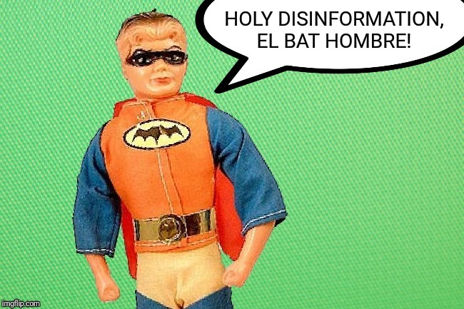 Mexican Robin w/Speech Bubble | HOLY DISINFORMATION, EL BAT HOMBRE! | image tagged in mexican robin w/speech bubble | made w/ Imgflip meme maker