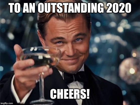 Cheers to 2020 | TO AN OUTSTANDING 2020; CHEERS! | image tagged in wolf of wall street | made w/ Imgflip meme maker