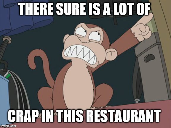 family guy evil monkey | THERE SURE IS A LOT OF CRAP IN THIS RESTAURANT | image tagged in family guy evil monkey | made w/ Imgflip meme maker