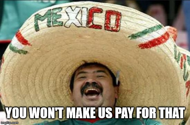 mexican word of the day | YOU WON'T MAKE US PAY FOR THAT | image tagged in mexican word of the day | made w/ Imgflip meme maker