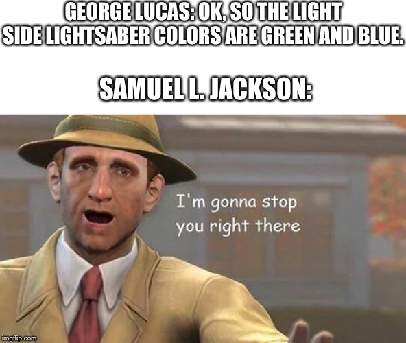 Purple Light Saber? |  GEORGE LUCAS: OK, SO THE LIGHT SIDE LIGHTSABER COLORS ARE GREEN AND BLUE. SAMUEL L. JACKSON: | image tagged in mace windu,star wars,purple lightsaber,samuel l jackson,lightsaber | made w/ Imgflip meme maker