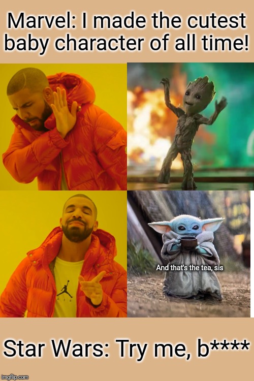 Drake Hotline Bling Meme | Marvel: I made the cutest baby character of all time! And that's the tea, sis; Star Wars: Try me, b**** | image tagged in memes,drake hotline bling | made w/ Imgflip meme maker