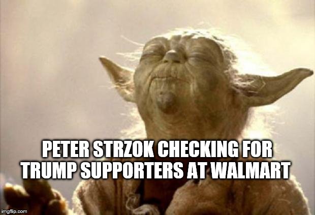 yoda smell | PETER STRZOK CHECKING FOR TRUMP SUPPORTERS AT WALMART | image tagged in yoda smell | made w/ Imgflip meme maker