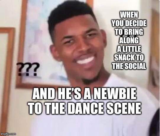 Fun | WHEN YOU DECIDE TO BRING ALONG A LITTLE SNACK TO THE SOCIAL; AND HE’S A NEWBIE TO THE DANCE SCENE | image tagged in nick young | made w/ Imgflip meme maker