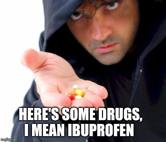 sketchy drug dealer | HERE'S SOME DRUGS, I MEAN IBUPROFEN | image tagged in sketchy drug dealer | made w/ Imgflip meme maker