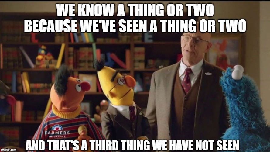 Third Thing not Seen | WE KNOW A THING OR TWO
BECAUSE WE'VE SEEN A THING OR TWO; AND THAT'S A THIRD THING WE HAVE NOT SEEN | image tagged in farmers,insurance,third,seen | made w/ Imgflip meme maker