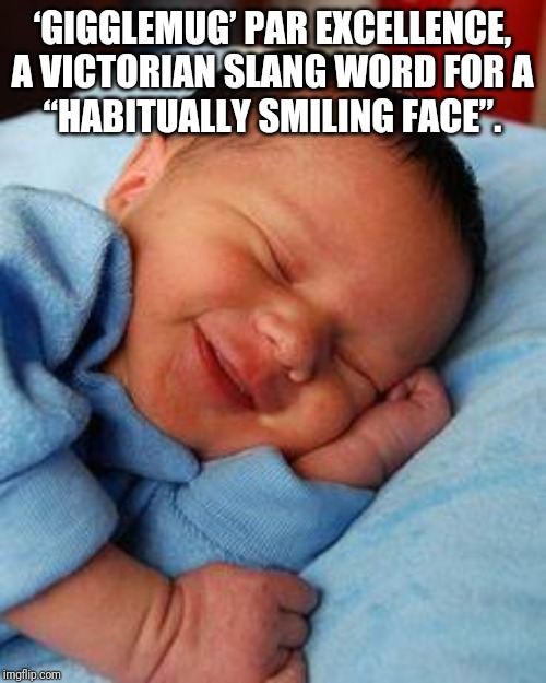 sleeping baby laughing | ‘GIGGLEMUG’ PAR EXCELLENCE,
A VICTORIAN SLANG WORD FOR A
“HABITUALLY SMILING FACE”. | image tagged in sleeping baby laughing | made w/ Imgflip meme maker