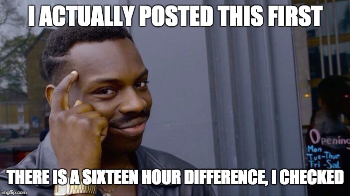 Roll Safe Think About It Meme | I ACTUALLY POSTED THIS FIRST THERE IS A SIXTEEN HOUR DIFFERENCE, I CHECKED | image tagged in memes,roll safe think about it | made w/ Imgflip meme maker