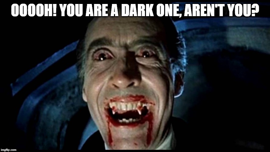 OOOOH! YOU ARE A DARK ONE, AREN'T YOU? | made w/ Imgflip meme maker