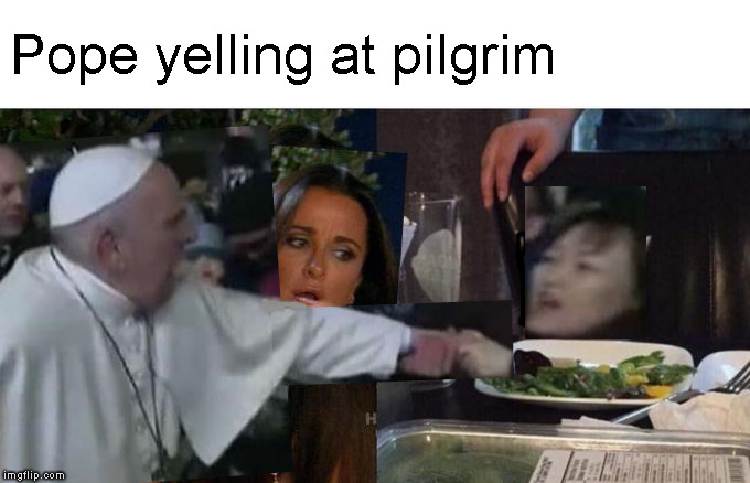 Woman Yelling At Cat Meme | Pope yelling at pilgrim | image tagged in memes,woman yelling at cat | made w/ Imgflip meme maker