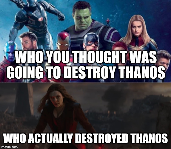 Thanos Meme | WHO YOU THOUGHT WAS GOING TO DESTROY THANOS; WHO ACTUALLY DESTROYED THANOS | image tagged in thanos,earth's mightiest heroes,scarlet witch,destroy | made w/ Imgflip meme maker