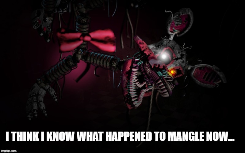 I THINK I KNOW WHAT HAPPENED TO MANGLE NOW... | made w/ Imgflip meme maker