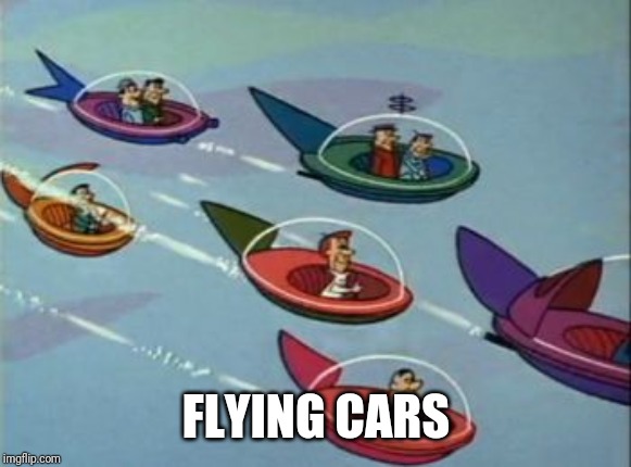 Jetsons Flying Cars | FLYING CARS | image tagged in jetsons flying cars | made w/ Imgflip meme maker