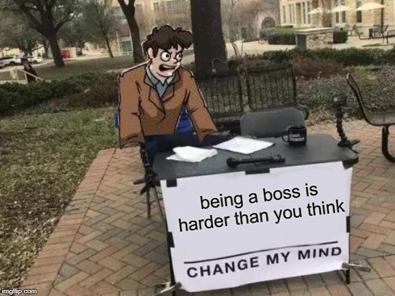 being a boss is harder than you think | made w/ Imgflip meme maker