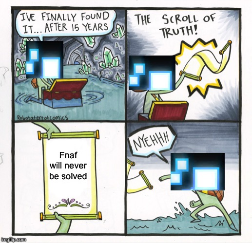 The Scroll Of Truth | Fnaf will never be solved | image tagged in memes,the scroll of truth | made w/ Imgflip meme maker