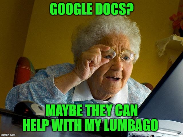 Grandma Finds The Internet |  GOOGLE DOCS? MAYBE THEY CAN HELP WITH MY LUMBAGO | image tagged in memes,grandma finds the internet,medical,backache,funny memes | made w/ Imgflip meme maker
