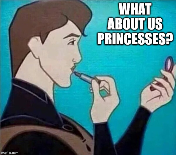 gay disney prince | WHAT ABOUT US PRINCESSES? | image tagged in gay disney prince | made w/ Imgflip meme maker