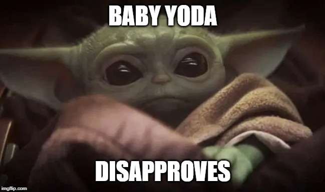 Baby Yoda | BABY YODA; DISAPPROVES | image tagged in baby yoda | made w/ Imgflip meme maker