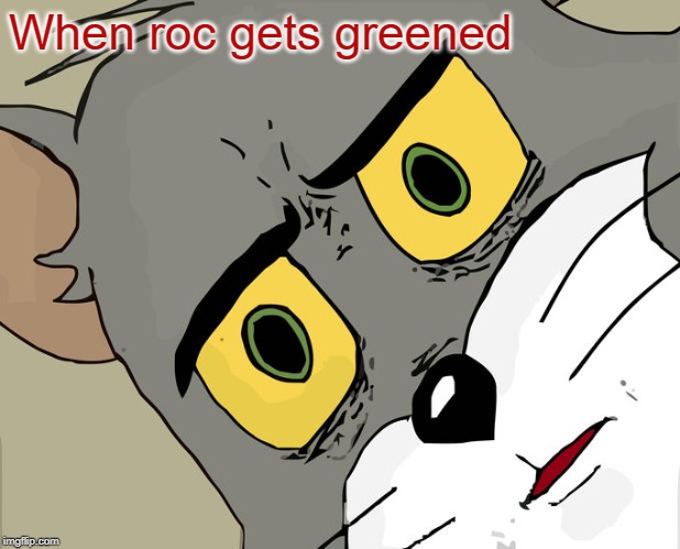 Unsettled Tom Meme | When roc gets greened | image tagged in memes,unsettled tom | made w/ Imgflip meme maker