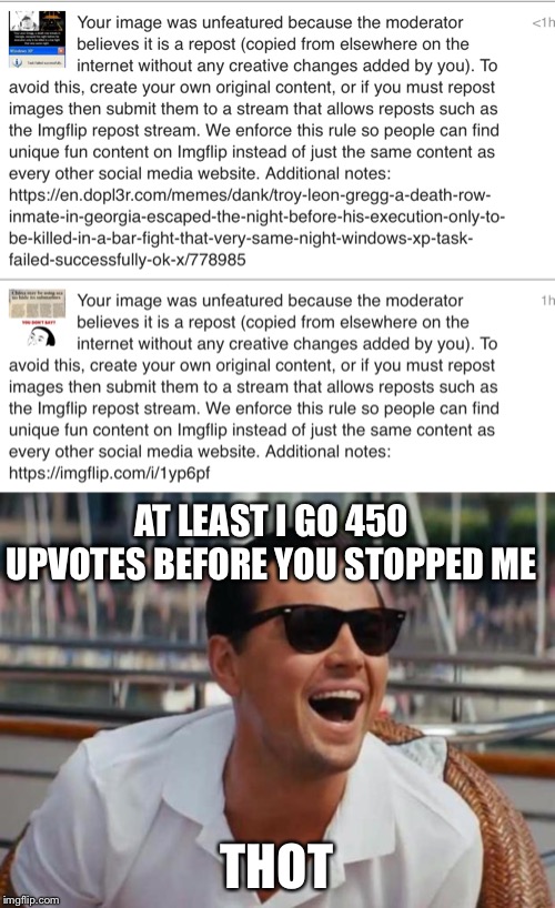 Haha moderators u can’t take away my points so lol | AT LEAST I GO 450 UPVOTES BEFORE YOU STOPPED ME; THOT | image tagged in haha,thots,memes,unfeatured,upvotes | made w/ Imgflip meme maker