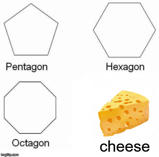 cheeseagon | cheese | image tagged in memes,pentagon hexagon octagon,food,cheese | made w/ Imgflip meme maker