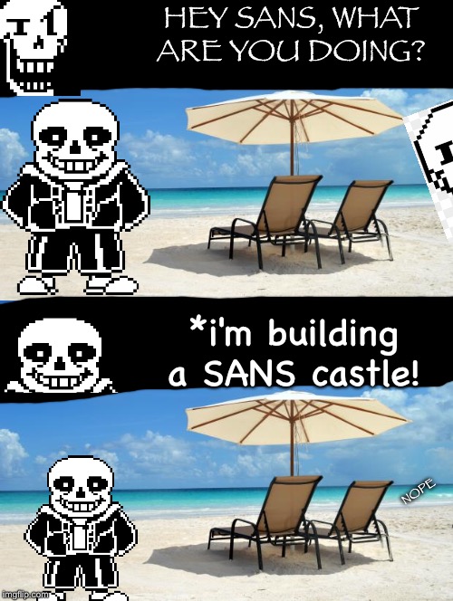 HEY SANS, WHAT ARE YOU DOING? *i'm building a SANS castle! NOPE | image tagged in beach | made w/ Imgflip meme maker