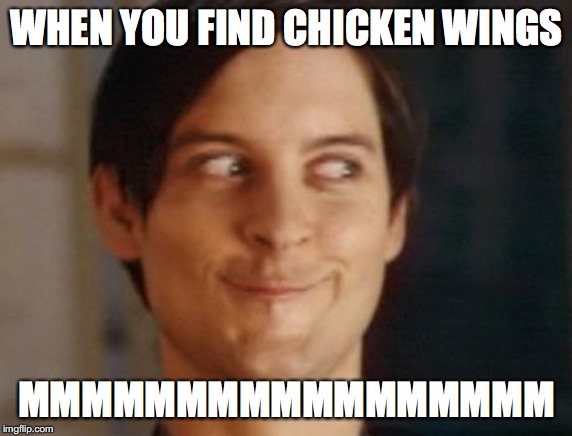 Spiderman Peter Parker Meme | WHEN YOU FIND CHICKEN WINGS; MMMMMMMMMMMMMMMMM | image tagged in memes,spiderman peter parker | made w/ Imgflip meme maker