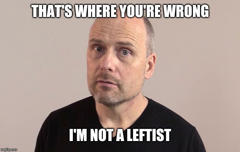 Stefan Molyneux | THAT'S WHERE YOU'RE WRONG I'M NOT A LEFTIST | image tagged in stefan molyneux | made w/ Imgflip meme maker