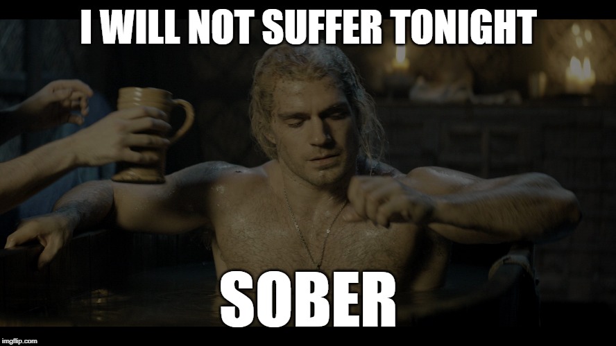 I Will Not Suffer Tonight Sober | I WILL NOT SUFFER TONIGHT; SOBER | image tagged in geralt will not suffer tonight sober | made w/ Imgflip meme maker