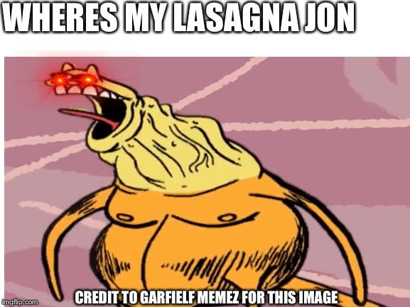 Garfeilf returning in 2020 | WHERES MY LASAGNA JON; CREDIT TO GARFIELF MEMEZ FOR THIS IMAGE | image tagged in garfield,funny memes,cats | made w/ Imgflip meme maker