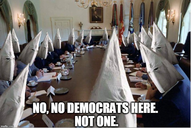 Underneath the hoods, their heads come to a point in exactly the same way. | NO, NO DEMOCRATS HERE. 
NOT ONE. | image tagged in trump cabinet,kkk,white supremacists,neo-nazis,republicans,gop | made w/ Imgflip meme maker