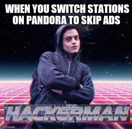 HackerMan | WHEN YOU SWITCH STATIONS ON PANDORA TO SKIP ADS | image tagged in hackerman | made w/ Imgflip meme maker