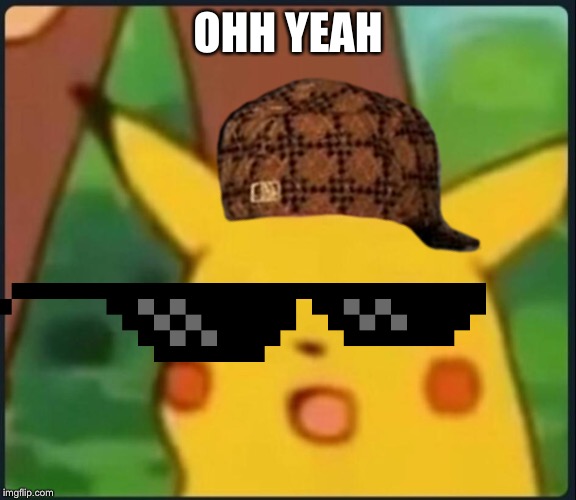 Surprised Pikachu | OHH YEAH | image tagged in surprised pikachu | made w/ Imgflip meme maker