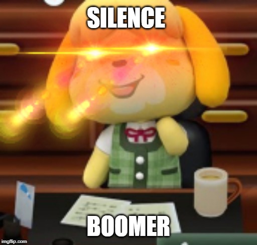 IsabelleSILENCE | SILENCE; BOOMER | image tagged in isabellesilence | made w/ Imgflip meme maker