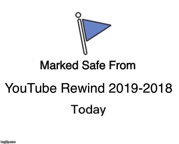 Marked Safe From | YouTube Rewind 2019-2018 | image tagged in memes,marked safe from | made w/ Imgflip meme maker