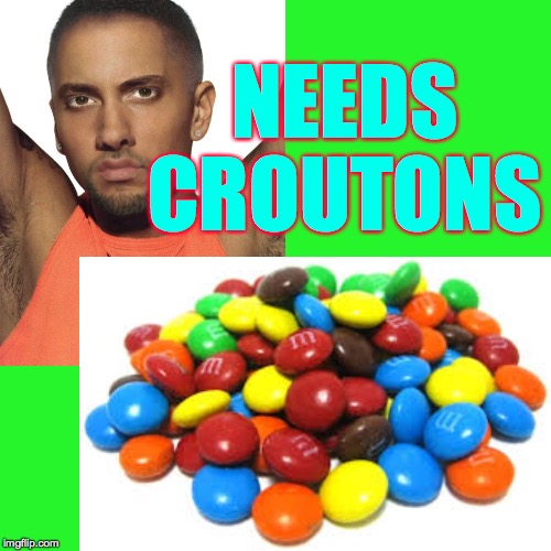 NEEDS CROUTONS | made w/ Imgflip meme maker