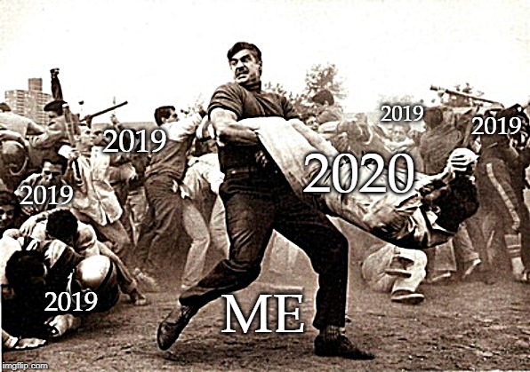 2019; 2019; 2019; 2020; 2019; 2019; ME | image tagged in 2020 | made w/ Imgflip meme maker